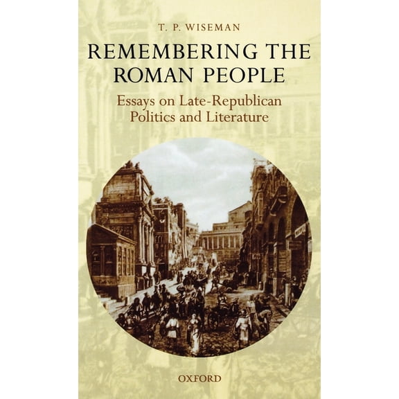 Remembering the Roman People: Essays on Late-Republican Politics and Literature, (Hardcover)