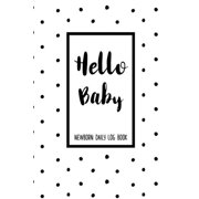 Hello Baby Newborn Daily Log Book: Baby Daily Tracker For New Moms To Record Feedings And Diaper Changes