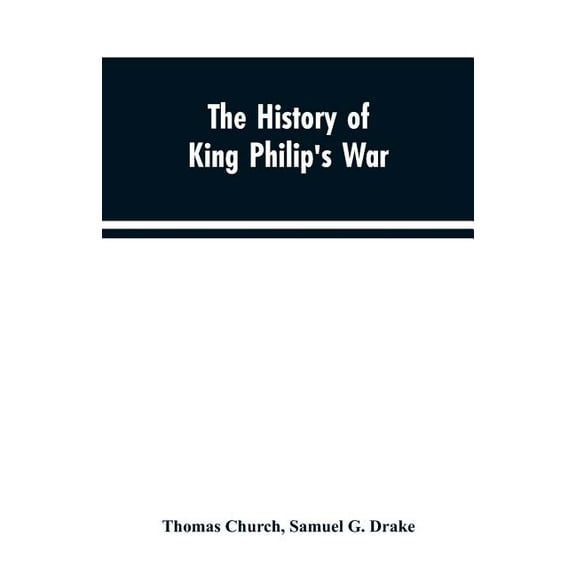 The history of King Philip's war; also of expeditions against the French and Indians in the eastern parts of New-England, (Paperback)