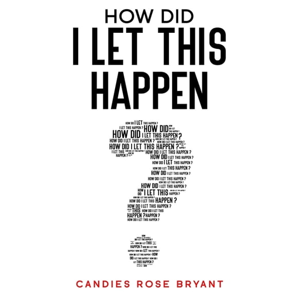 How Did I Let This Happen? (Paperback) by Candies Rose Bryant