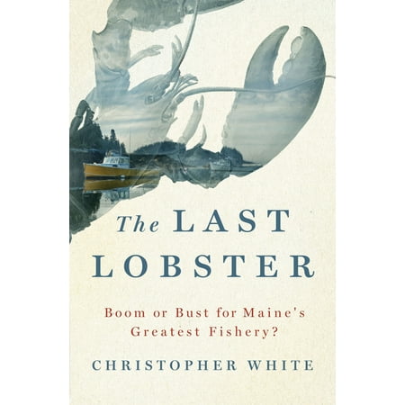 The Last Lobster : Boom or Bust for Maine's Greatest