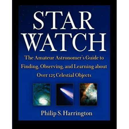 Star Watch : The Amateur Astronomer's Guide to Finding, Observing, and Learning about More Than 125 Celestial (Best Celestial Mechanics Textbook)