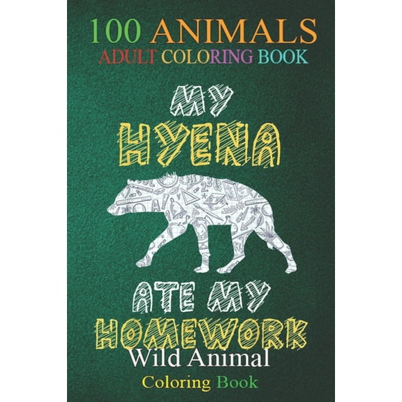 100 Animals : My Hyena Ate My Homework Hyaena Animal Kid Back To School -Y2XVs An Adult Wild Animals Coloring Book with Lions, Elephants, Owls, Horses, Dogs, Cats, and Many More! (Paperback)