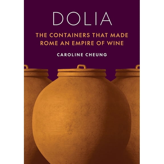 Dolia: The Containers That Made Rome an Empire of Wine, (Hardcover)