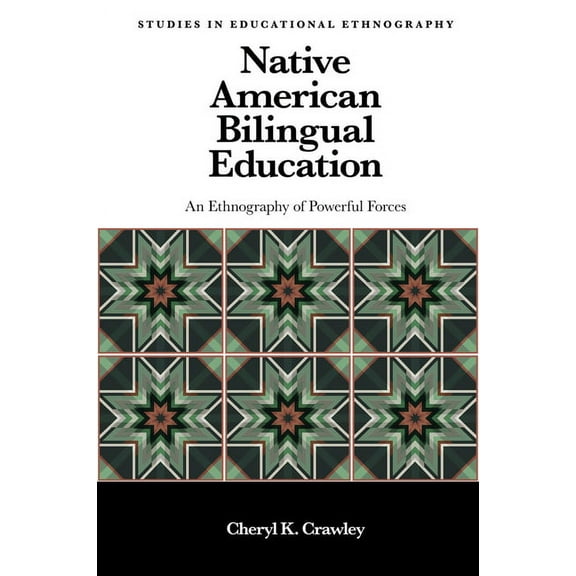 Studies in Educational Ethnography Native American Bilingual Education: An Ethnography of Powerful Forces, (Hardcover)