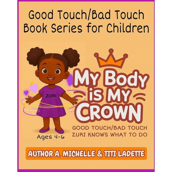 My Body Is My Crown: Good Touch/Bad Touc Book 1- My Body Is My Crown Ages (4-6): Zuri Knows What to Do, Book 1, (Paperback)