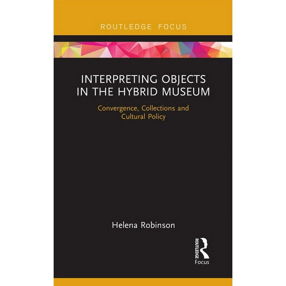 Museums in Focus Interpreting Objects in the Hybrid Museum: Convergence, Collections and Cultural Policy, (Paperback)