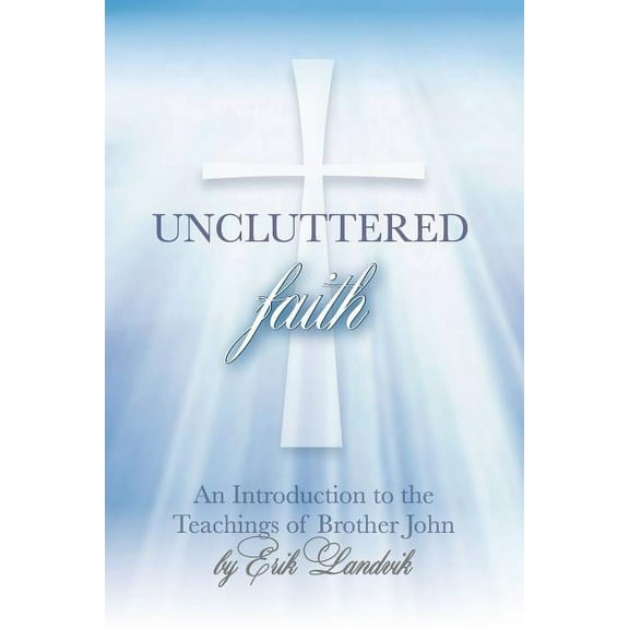 Uncluttered Faith: An Introduction to The Teachings of Brother John (Paperback)