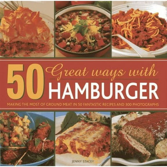 50 Great Ways with Hamburger : Making the most of ground meat in 50 fantastic recipes and 300 photographs (Hardcover)