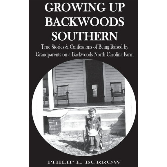Growing Up Backwoods Southern: True Stories & Confessions of Being Raised by Grandparents on a Backwoods North Carolina Farm (Paperback)