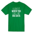 thumbnail image 1 of "I Love It When U Call Me Big Data" Medium Front Quote Men's Kelly Green T-shirt, 1 of 1