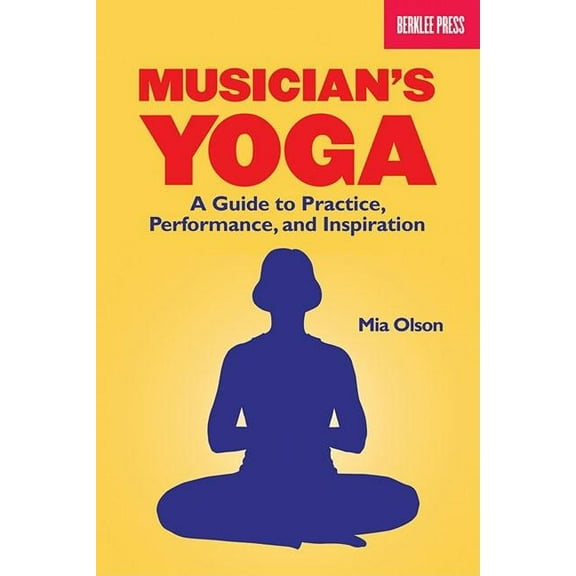 Musician's Yoga: A Guide to Practice, Performance, and Inspiration, (Paperback)