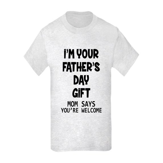 CafePress - I'm Your Father's Day Gift Mom Says You're Welcome - Kids Light T-Shirt