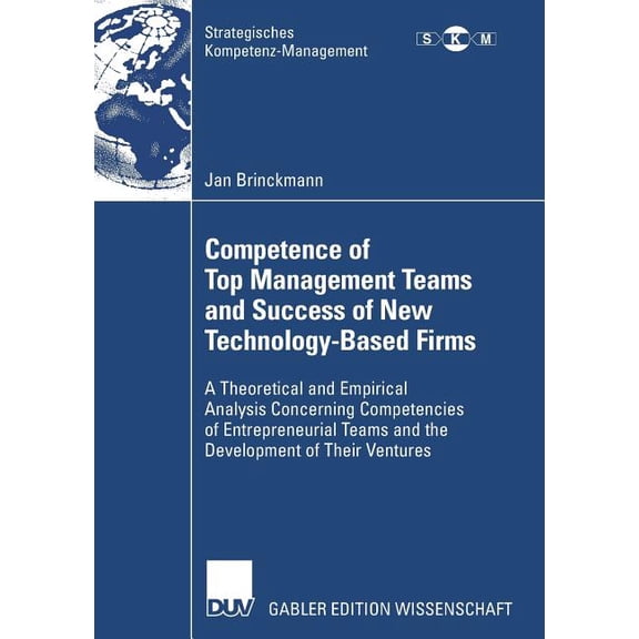 Strategisches Kompetenz-Management Competence of Top Management Teams and Success of New Technology-Based Firms: A Theoretical and Empirical Analysis Conce, (Paperback)