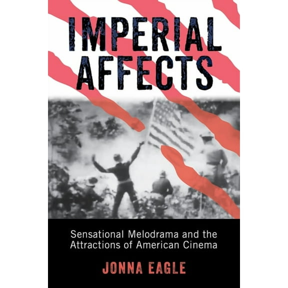 War Culture: Imperial Affects : Sensational Melodrama and the Attractions of American Cinema (Paperback)