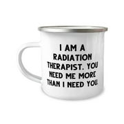 I am a Radiation Therapist. You Need. Radiation therapist 12oz Camper Mug, Love Radiation therapist Gifts, For Friends from Boss, Gifts for radiation therapists, Gifts for radiology technicians,