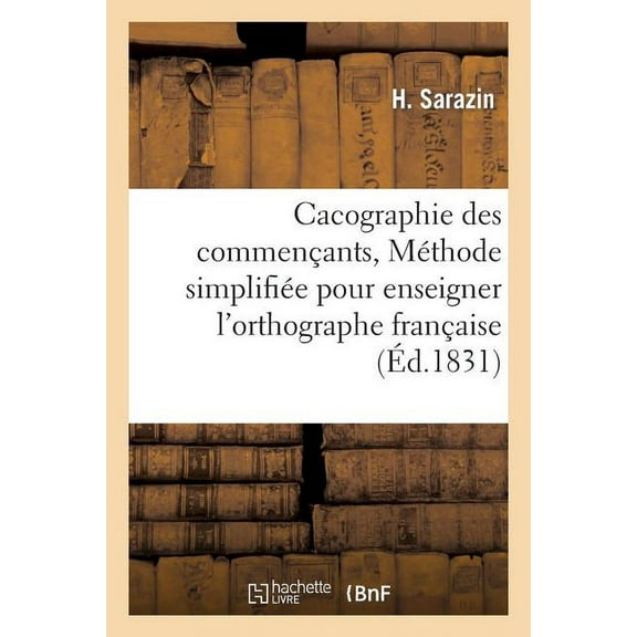 Histoire: Cacographie Des Commençants, Ou Méthode Simplifiée Pour Enseigner l'Orthographe Française (Paperback)