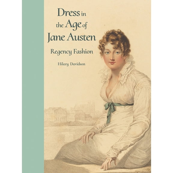 Dress in the Age of Jane Austen: Regency Fashion, (Hardcover)