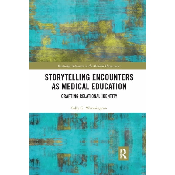 Routledge Advances in the Medical Humani Storytelling Encounters as Medical Education: Crafting Relational Identity, (Paperback)