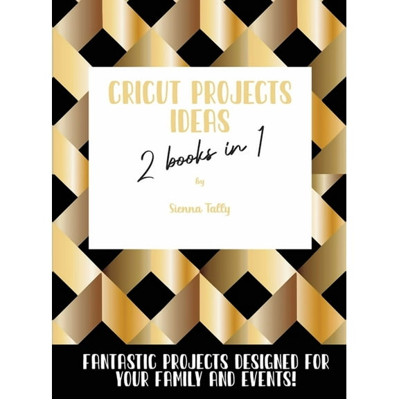 Cricut Project Ideas 2 Books in 1: Fantastic Projects Designed For Your family and Events!, (Hardcover)