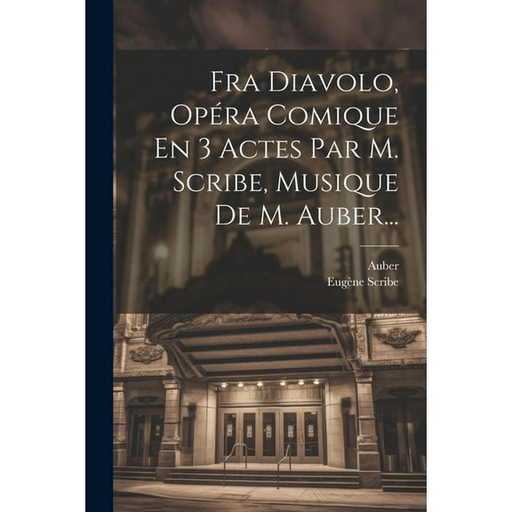 Fra Diavolo, Opéra Comique En 3 Actes Par M. Scribe, Musique De M. Auber... (Paperback)