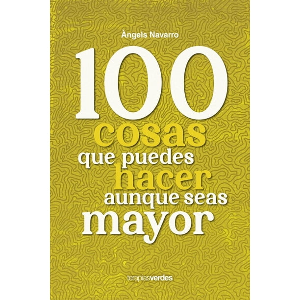 Libro 100 Cosas Que Puedes Hacer Aunque Seas Mayor Tapa Blanda, Autor Angels Navarro, Editorial Terapias Verdes