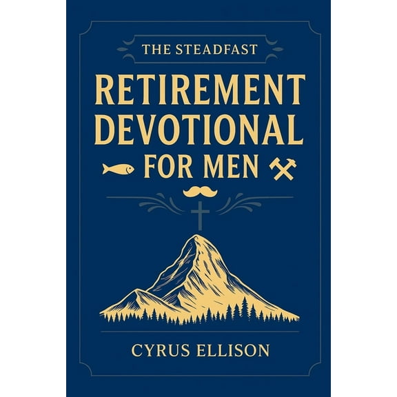 The Steadfast Retirement Devotional for Men: 52 Weeks of 3-Minute Devotions for Gifts of Faith, Purpose, and Building a , (Paperback)