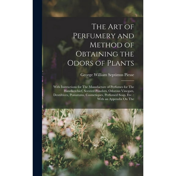 The Art of Perfumery and Method of Obtaining the Odors of Plants (Hardcover)