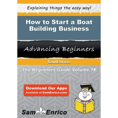 How to Start a Boat Building Business - eBook (Best Boat Building Schools)