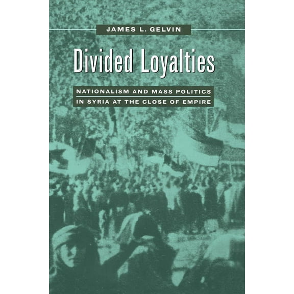 Divided Loyalties: Nationalism & Mass Politics in Syria, (Paperback)