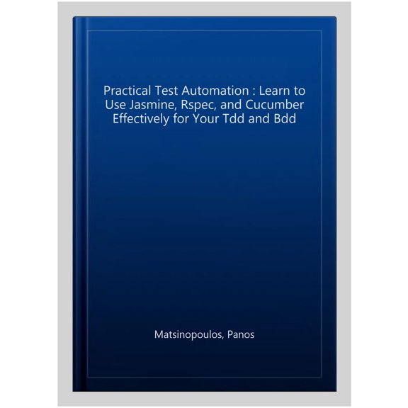 Pre-Owned Practical Test Automation: Learn to Use Jasmine, Rspec, and Cucumber Effectively for Your Tdd and BDD (Paperback)