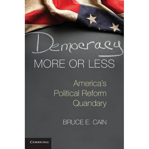 Cambridge Studies in Election Law and De Democracy More or Less: America's Political Reform Quandary, (Paperback)