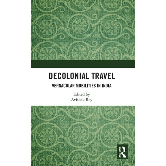 Decolonial Travel: Vernacular Mobilities in India, (Hardcover)