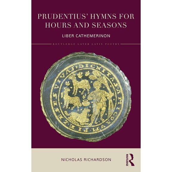 Routledge Later Latin Poetry Prudentius' Hymns for Hours and Seasons: Liber Cathemerinon, (Hardcover)