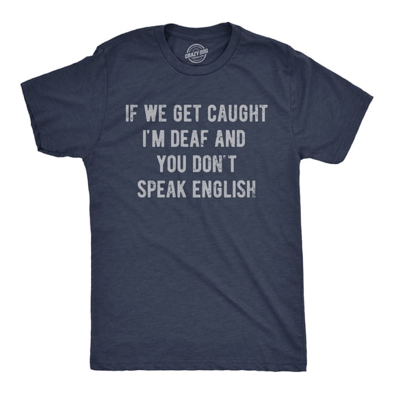 Mens Funny T Shirts If We Get Caught Im Deaf and You Dont Speak English Sarcastic Novelty Tee for Men Graphic Tees