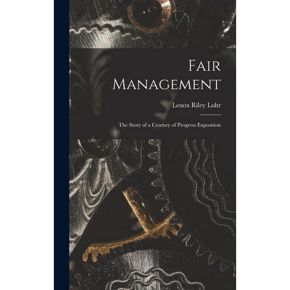 Fair Management: the Story of a Century of Progress Exposition, (Hardcover)