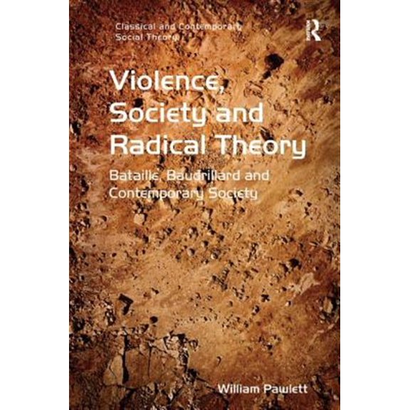 Pre-Owned Classical and Contemporary Social Theory: Violence, Society and Radical Theory: Bataille, Baudrillard and Contemporary Society (Hardcover)