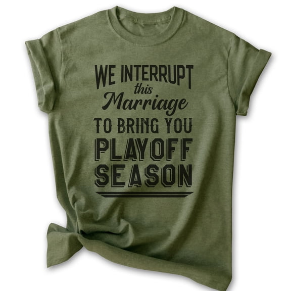 We Interrupt This Marriage To Bring You Playoff Season Shirt, Unisex Women's Men's Tee, Basketball baseball, Heather Military Green, Medium