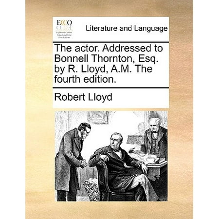The Actor. Addressed to Bonnell Thornton, Esq. by R. Lloyd, A.M. the Fourth (Best Young Actors And Actresses)