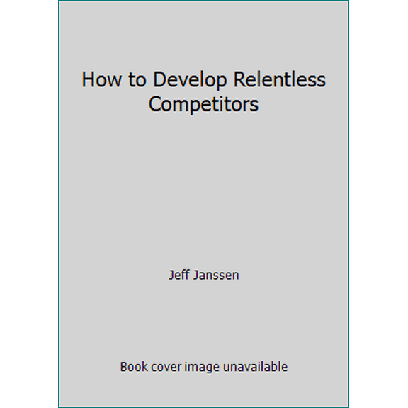 Pre-Owned How to Develop Relentless Competitors (Unknown) 1892882175 9781892882172