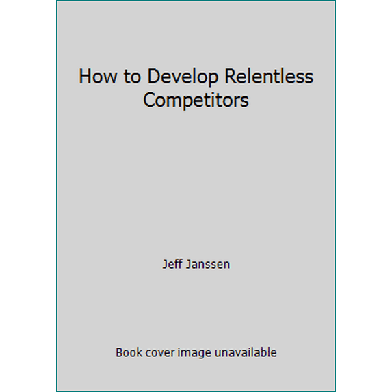 Pre-Owned How to Develop Relentless Competitors (Unknown) 1892882175 9781892882172