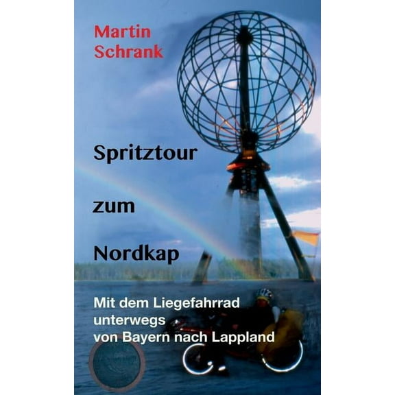 Spritztour zum Nordkap: Mit dem Liegefahrrad unterwegs von Bayern nach Lappland, (Paperback)