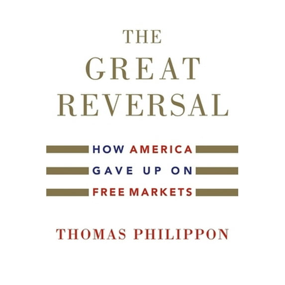 Pre-Owned The Great Reversal: How America Gave Up on Free Markets (Hardcover) 0674237544 9780674237544