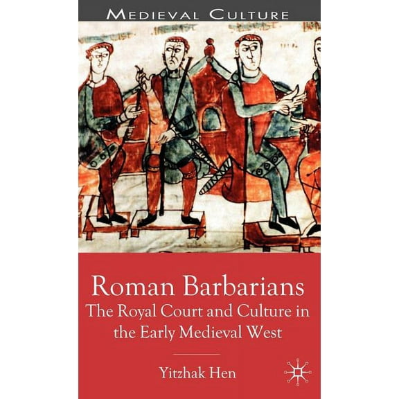 Medieval Culture and Society Roman Barbarians: The Royal Court and Culture in the Early Medieval West, (Hardcover)