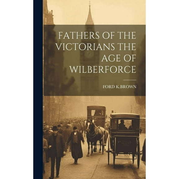 Fathers of the Victorians the Age of Wilberforce (Hardcover)