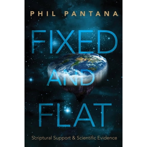 Fixed and Flat: Scriptural Support and Scientific Evidence, (Paperback)