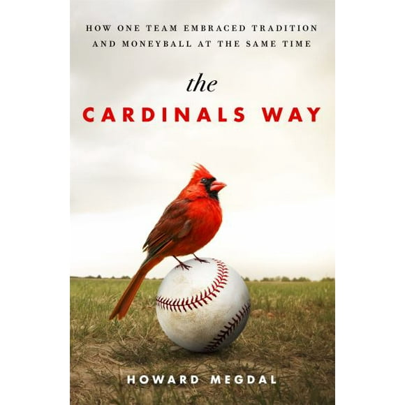 The Cardinals Way - How One Team Embraced Tradition and Moneyball at the Same Time