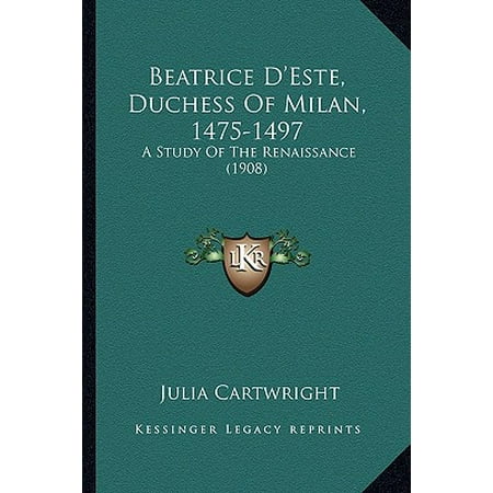 Beatrice D'Este, Duchess of Milan, 1475-1497 : A Study of the Renaissance