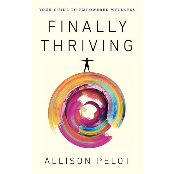 Finally Thriving: Your Guide to Empowered Wellness, (Paperback)
