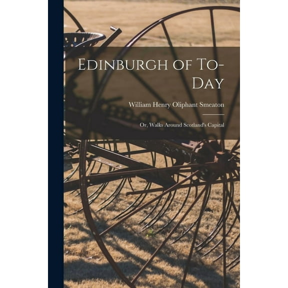 Edinburgh of To-Day: Or, Walks Around Scotland's Capital, (Paperback)